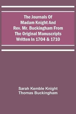 The Journals Of Madam Knight And Rev. Mr. Buckingham From The Original Manuscripts Written In 1704 & 1710 - Sarah Kemble Knight,Thomas Buckingham - cover