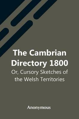 The Cambrian Directory 1800; Or, Cursory Sketches Of The Welsh Territories. - Anonymous - cover