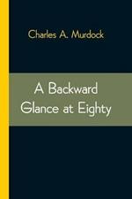 A Backward Glance at Eighty: Recollections & Comment