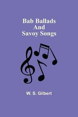 Bab Ballads and Savoy Songs - W S Gilbert - cover