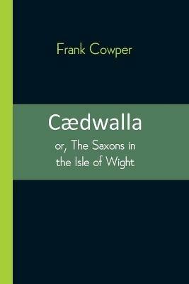 Caedwalla: or, The Saxons in the Isle of Wight - Frank Cowper - cover
