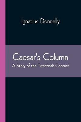 Caesar's Column: A Story of the Twentieth Century - Ignatius Donnelly - cover