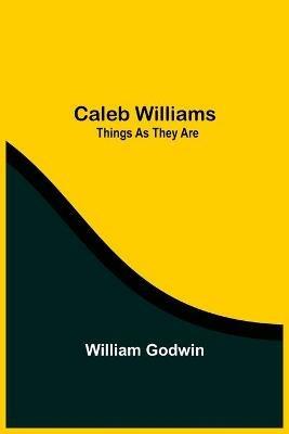 Caleb Williams: Things As They Are - William Godwin - cover