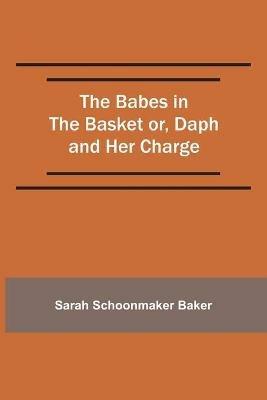 The Babes in the Basket or, Daph and Her Charge - Sarah Schoonmaker Baker - cover