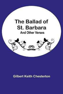 The Ballad of St. Barbara; And Other Verses - Gilbert Keith Chesterton - cover