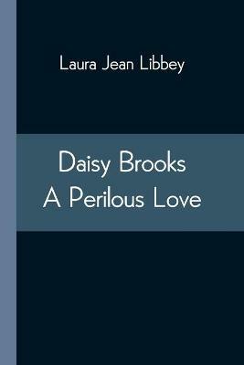 Daisy Brooks A Perilous Love - Laura Jean Libbey - cover