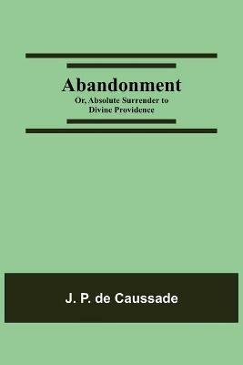 Abandonment; or, Absolute Surrender to Divine Providence - J P de Caussade - cover