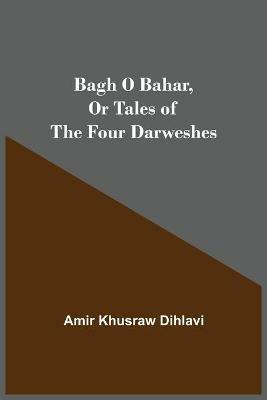 Bagh O Bahar, or Tales of the Four Darweshes - Amir Khusraw Dihlavi - cover