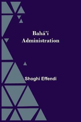 Baha'i Administration - Shoghi Effendi - cover
