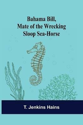 Bahama Bill, Mate of the Wrecking Sloop Sea-Horse - T Jenkins Hains - cover