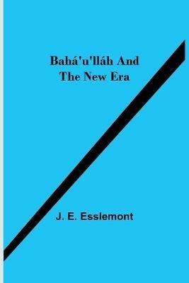 Bahá'U'Lláh And The New Era - J E Esslemont - cover