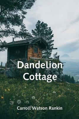 Dandelion Cottage - Carroll Watson Rankin - cover