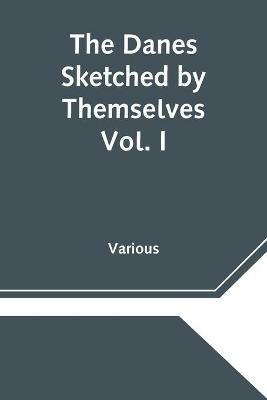 The Danes Sketched by Themselves. Vol. I A Series of Popular Stories by the Best Danish Authors - Various - cover
