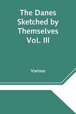 The Danes Sketched by Themselves. Vol. III A Series of Popular Stories by the Best Danish Authors - Various - cover
