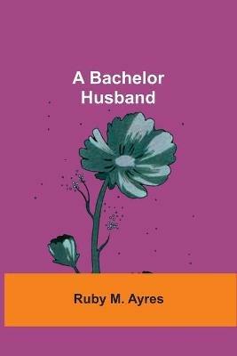 A Bachelor Husband - Ruby M Ayres - cover
