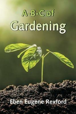 A-B-C of Gardening - Eben Eugene Rexford - cover