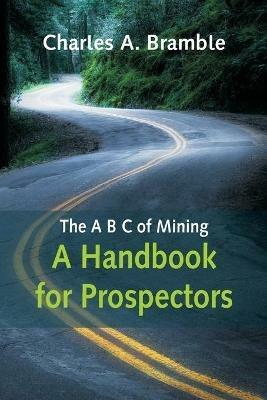 The A B C of Mining: A Handbook for Prospectors - Charles A Bramble - cover