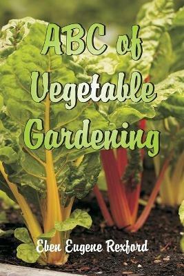 ABC of Vegetable Gardening - Eben Eugene Rexford - cover