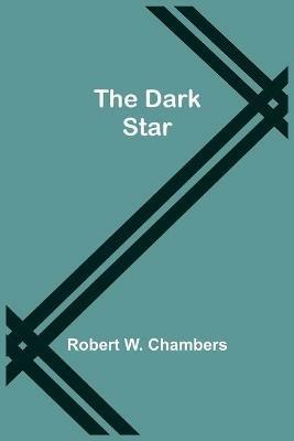 The Dark Star - Robert W Chambers - cover