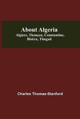About Algeria: Algiers, Tlemcen, Constantine, Biskra, Timgad - Charles Thomas-Stanford - cover