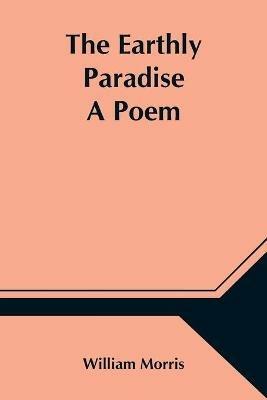 The Earthly Paradise; A Poem - William Morris - cover