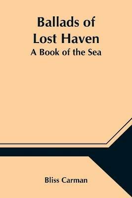 Ballads of Lost Haven: A Book of the Sea - Bliss Carman - cover