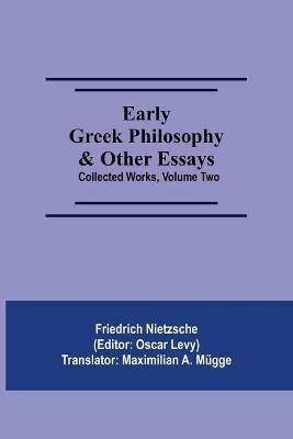 Early Greek Philosophy & Other Essays; Collected Works, Volume Two - Friedrich Wilhelm Nietzsche - cover
