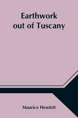 Earthwork out of Tuscany - Maurice Hewlett - cover