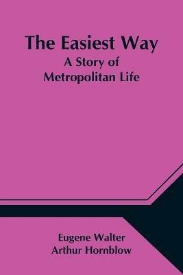 The Easiest Way; A Story of Metropolitan Life - Arthur Hornblow Eugene Walter - cover