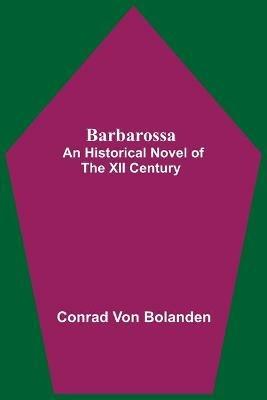 Barbarossa; An Historical Novel Of The Xii Century - Conrad Von Bolanden - cover