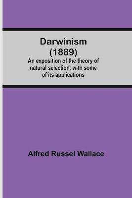 Darwinism (1889) An Exposition Of The Theory Of Natural Selection, With Some Of Its Applications - Alfred Russel Wallace - cover