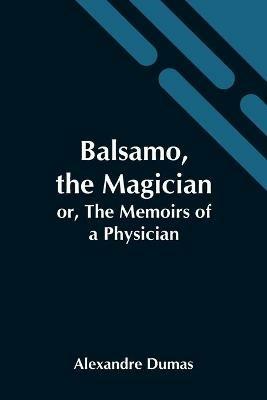 Balsamo, The Magician; Or, The Memoirs Of A Physician - Alexandre Dumas - cover