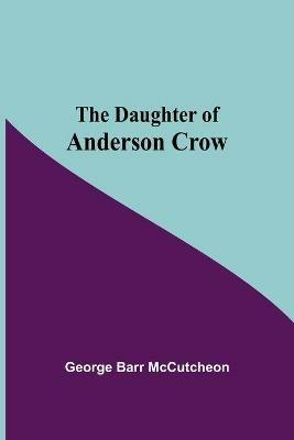 The Daughter Of Anderson Crow - George Barr McCutcheon - cover