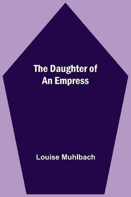 The Daughter Of An Empress - Louise Muhlbach - cover