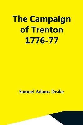 The Campaign Of Trenton 1776-77 - Samuel Adams Drake - cover