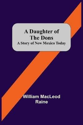 A Daughter Of The Dons A Story Of New Mexico Today - William MacLeod Raine - cover