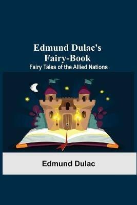 Edmund Dulac'S Fairy-Book: Fairy Tales Of The Allied Nations - Edmund Dulac - cover