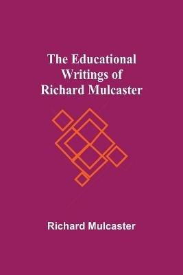 The Educational Writings Of Richard Mulcaster - Richard Mulcaster - cover