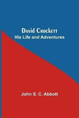 David Crockett: His Life And Adventures - John S C Abbott - cover