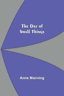 The Day of Small Things - Anne Manning - cover