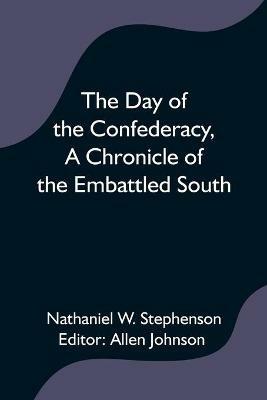 The Day of the Confederacy, A Chronicle of the Embattled South, - Nathaniel W Stephenson - cover