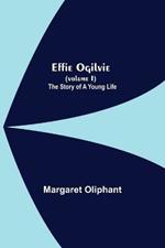 Effie Ogilvie (Volume I); The Story Of A Young Life