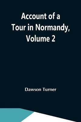 Account Of A Tour In Normandy, Volume 2 - Dawson Turner - cover
