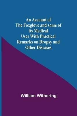 An Account Of The Foxglove And Some Of Its Medical Uses With Practical Remarks On Dropsy And Other Diseases - William Withering - cover