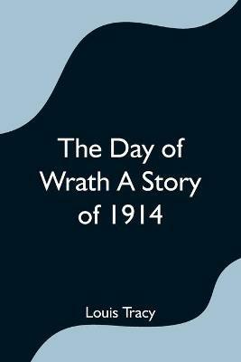 The Day of Wrath A Story of 1914 - Louis Tracy - cover