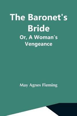 The Baronet'S Bride; Or, A Woman'S Vengeance - May Agnes Fleming - cover