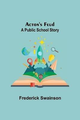 Acton'S Feud: A Public School Story - Frederick Swainson - cover