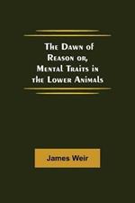 The Dawn of Reason or, Mental Traits in the Lower Animals