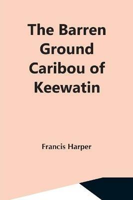 The Barren Ground Caribou Of Keewatin - Francis Harper - cover