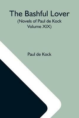 The Bashful Lover (Novels Of Paul De Kock Volume XIX) - Paul De Kock - cover